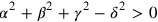 \alpha ^{2} + \beta ^{2} + \gamma ^{2} - \delta ^{2} > 0