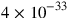 4 \times 10^{-33}