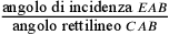 \frac{\text{angolo di incidenza
                }EAB}{\text{angolo rettilineo }CAB}