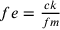 fe=\frac{ck}{fm}