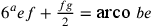 {6^{a}ef+\frac{fg}{2}=\text{arco }be}