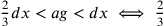 \frac{2}{3}dx<ag<dx\iff\frac{2}{3}