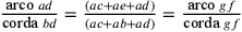 \frac{\text{arco }ad}{\text{corda
                }bd}=\frac{(ac+ae+ad)}{(ac+ab+ad)}=\frac{\text{arco
                }gf}{\text{corda }gf}