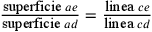 \frac{\text{superficie
              } ae}{\text{superficie } ad}=\frac{\text{linea } ce}{\text{linea
              } cd}