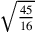 \sqrt{45\over 16}