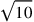 \sqrt{10}