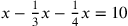 x-{1\over 3}x-{1\over 4}x=10