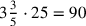 3{3\over 5}\cdot 25=90