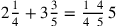 2{1\over 4}+3{3\over 5}={1~\,4\over 4~\,5}\,5