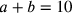 a+b=10