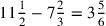 11{1\over 2}-7{2\over 3}=3{5\over 6}