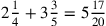 2{1\over 4}+3{3\over 5}=5{17\over 20}