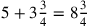 5+3{\frac{3}{4}}=8{\frac{3}{4}}