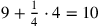 9+{1\over 4}\cdot 4=10