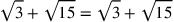 \sqrt{3}+\sqrt{15}=\sqrt{3}+\sqrt{15}