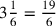 3{1\over 6}={19\over 6}