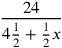 \displaystyle {24\over 4{1\over 2}+{1\over 2}x}