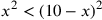 x^2<(10-x)^2