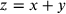 z=x+y