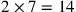 2\times 7=14