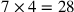 7\times 4=28