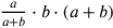 {a\over a+b}\cdot b\cdot (a+b)