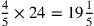 {4\over 5}\times 24=19{1\over 5}