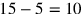 15-5=10