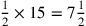 {1\over 2}\times 15= 7{1\over 2}