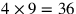 4\times 9=36