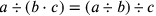 a\div (b\cdot c)=(a\div b)\div c
