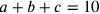 a+b+c=10