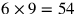 6\times 9=54