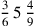 {3\over 6}\,5\,{4\over 9}