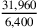 31,960\over 6,400