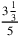 3{1\over 3}\over 5