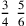 {3\over 4}~{5\over 6}