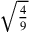 \sqrt{4\over 9}