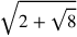 \sqrt{2+\sqrt{8}}