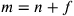 m=n+f