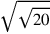 \sqrt{\sqrt{20}}