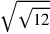 \sqrt{\sqrt{12}}