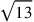 \sqrt{13}