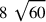 8~\sqrt{60}