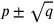 p\pm \sqrt{q}