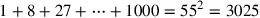 1+8+27+\cdots +1000=55^2=3025