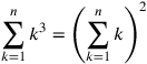 \displaystyle {\sum _{k=1}^nk^3=\left(\sum _{k=1}^nk\right)^2}
