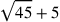 \sqrt{45}+5