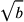 \sqrt{b}