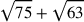 \sqrt{75}+\sqrt{63}